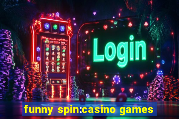 funny spin:casino games